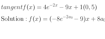The tangent of f(x)=4e^{-2x}-9x+1(0,5) is f(x)=(-8e^{-2a_{0}}-9)x+8a_{0}e^{-2a_{0}}+4e^{-2a_{0}}+0.5